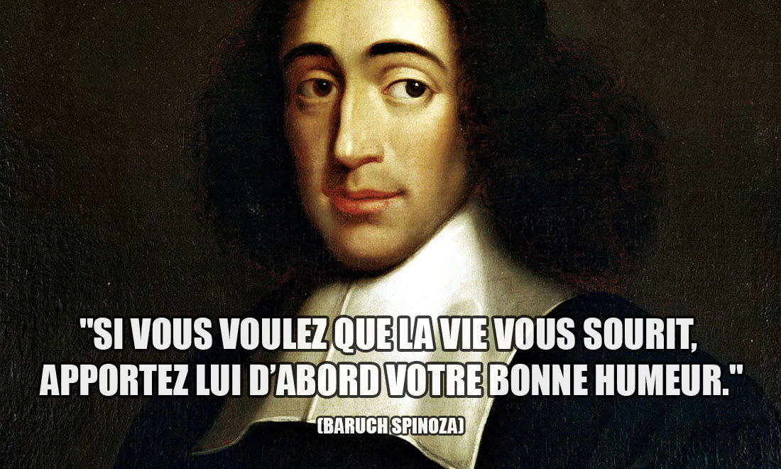 Baruch Spinoza: Si vous voulez que la vie vous sourit, apportez lui d'abord votre bonne humeur.