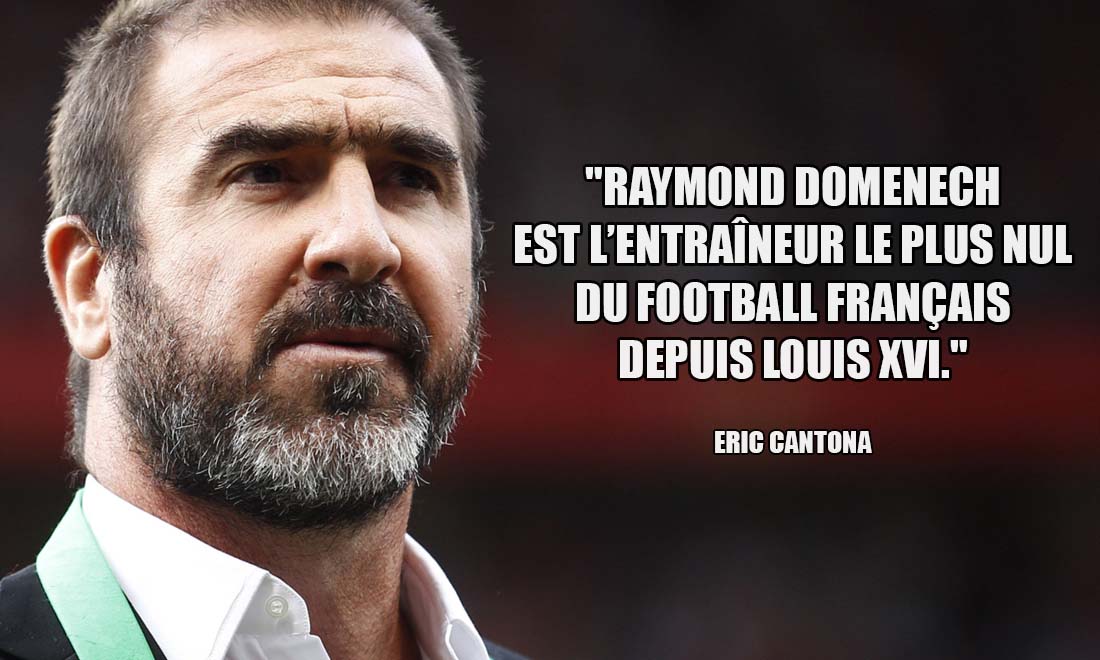 Eric Cantona Raymond Domenech est l entraineur le plus nul du football français depuis Louis XVI