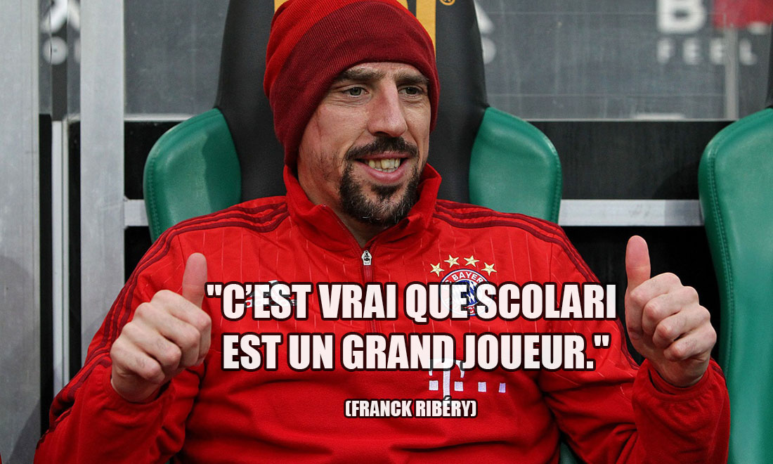 Franck Ribéry: C'est vrai que Scolari est un grand joueur.