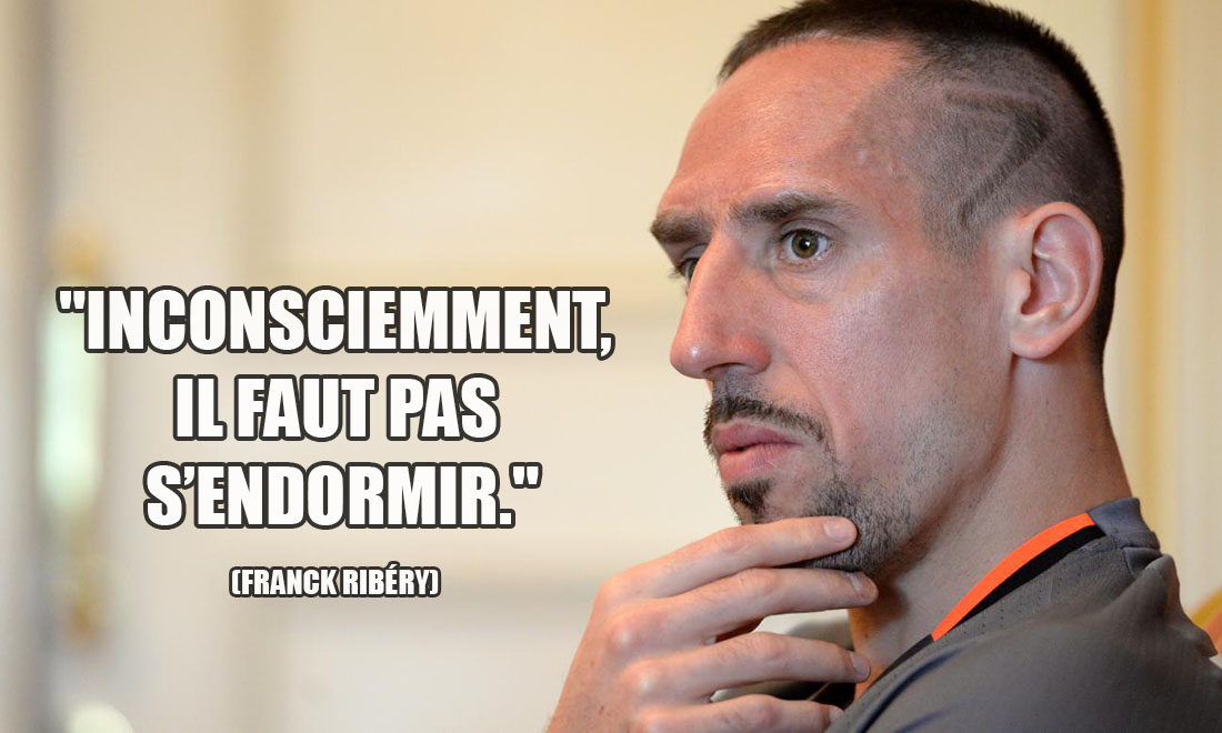 Franck Ribéry: Inconsciemment, il faut pas s'endormir.