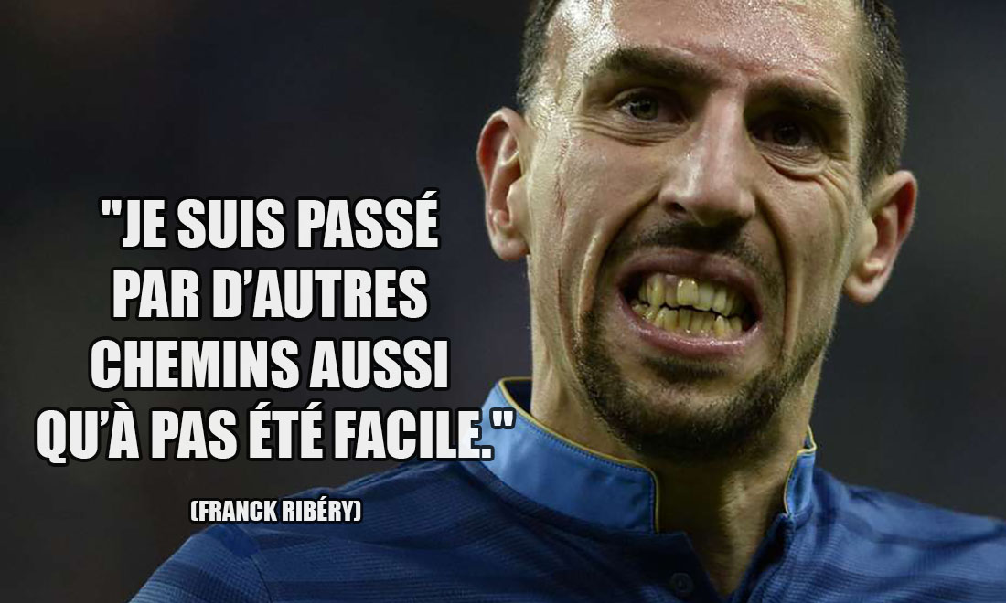 Franck Ribéry: Je suis passé par d'autres chemins aussi qu'à pas été facile.