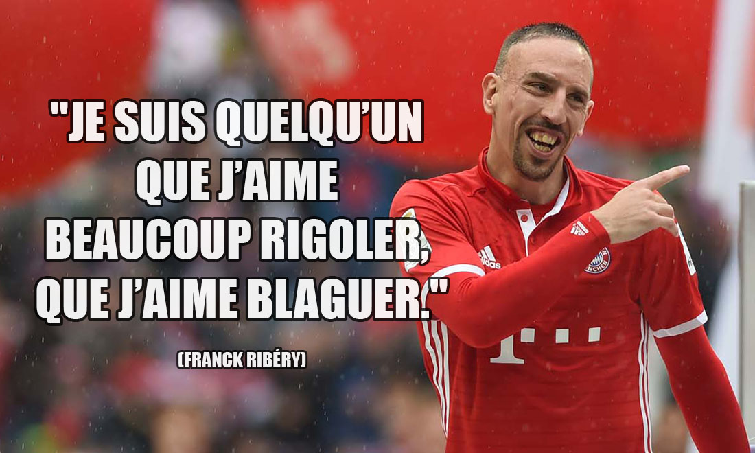 Franck Ribéry: Je suis quelqu’un que j’aime beaucoup rigoler, que j’aime blaguer.