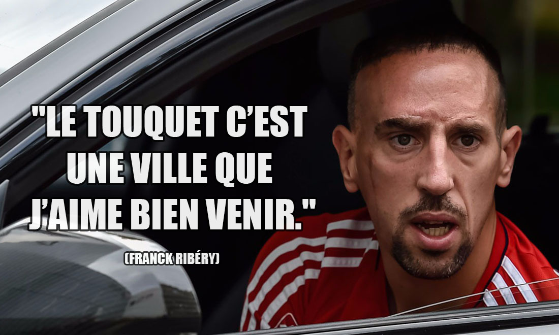 Franck Ribéry: Le Touquet c'est une ville que j'aime bien venir.