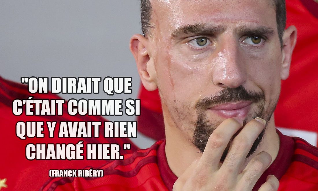 Franck Ribéry: On dirait que c'était comme si que y avait rien changé hier.