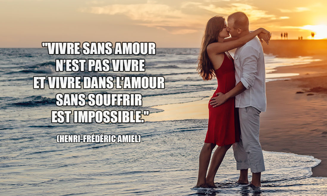 Henri-Frédéric Amiel: Vivre sans amour n'est pas vivre, et vivre dans l'amour sans souffrir est impossible.