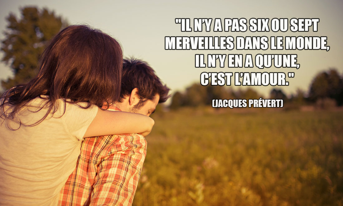 Jacques Prévert: Il n'y a pas six ou sept merveilles dans le monde, il n'y en a qu'une, c'est l'amour.