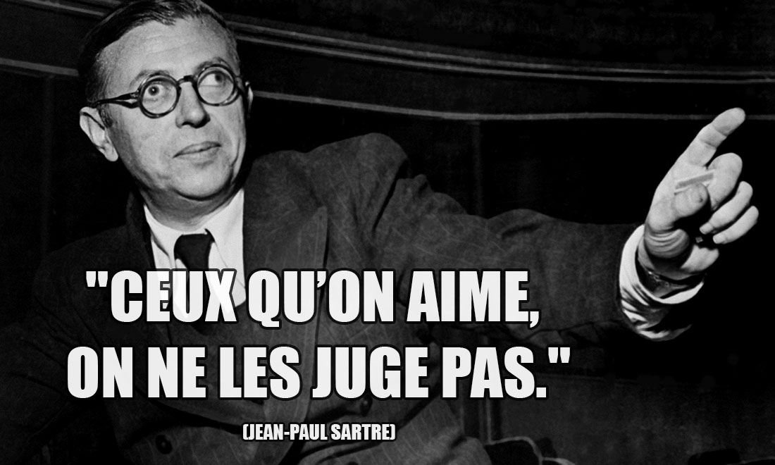 Jean-Paul Sartre: Ceux qu'on aime, on ne les juge pas.