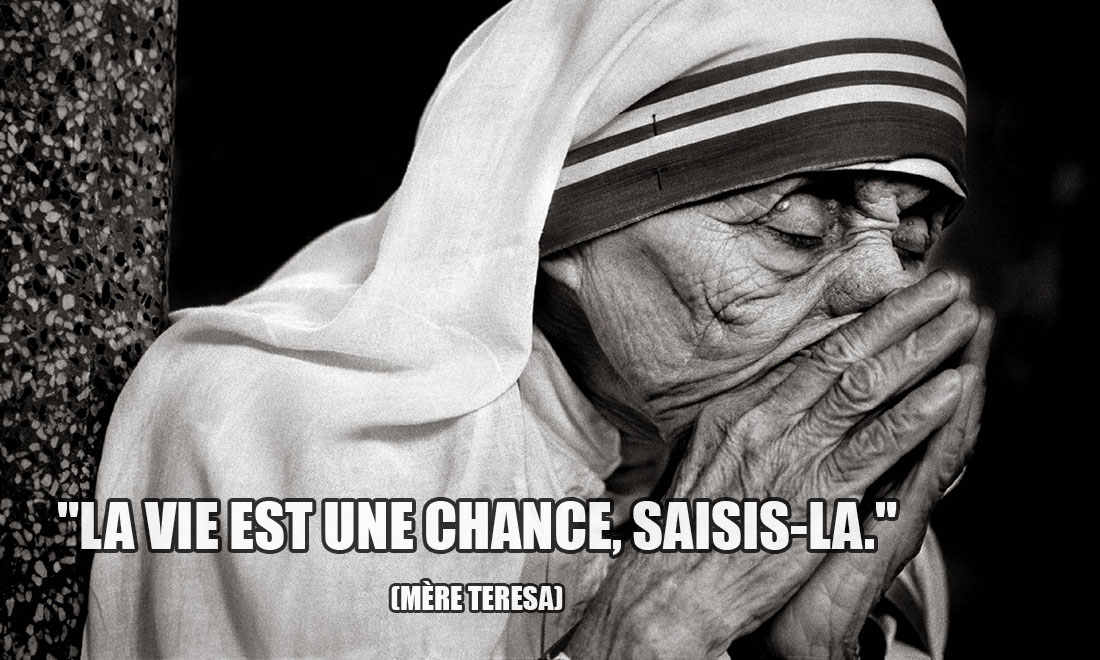 Mère Teresa: La vie est une chance, saisis-la.