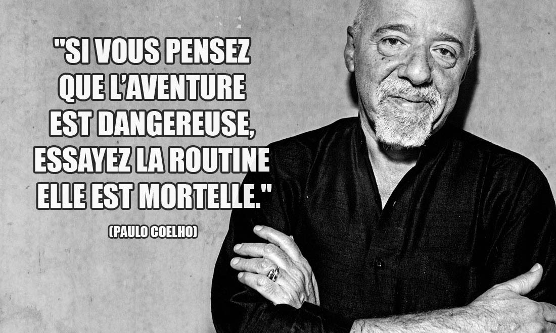 Paulo Coelho: Si vous pensez que l'aventure est dangereuse, essayez la routine elle est mortelle.