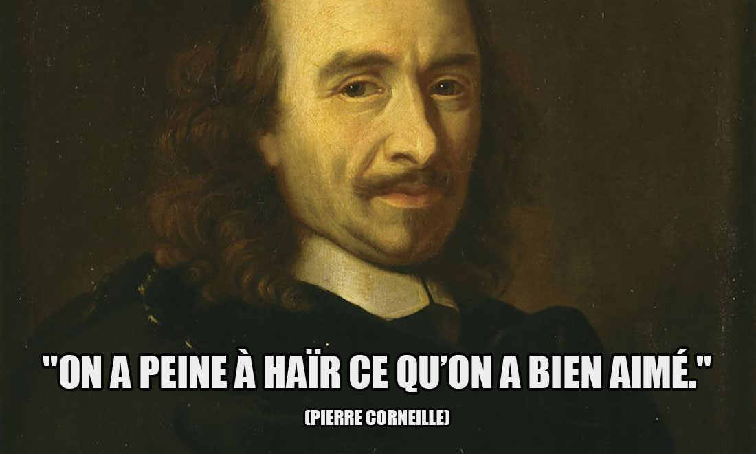 Pierre Corneille: On a peine à haïr ce qu'on a bien aimé.