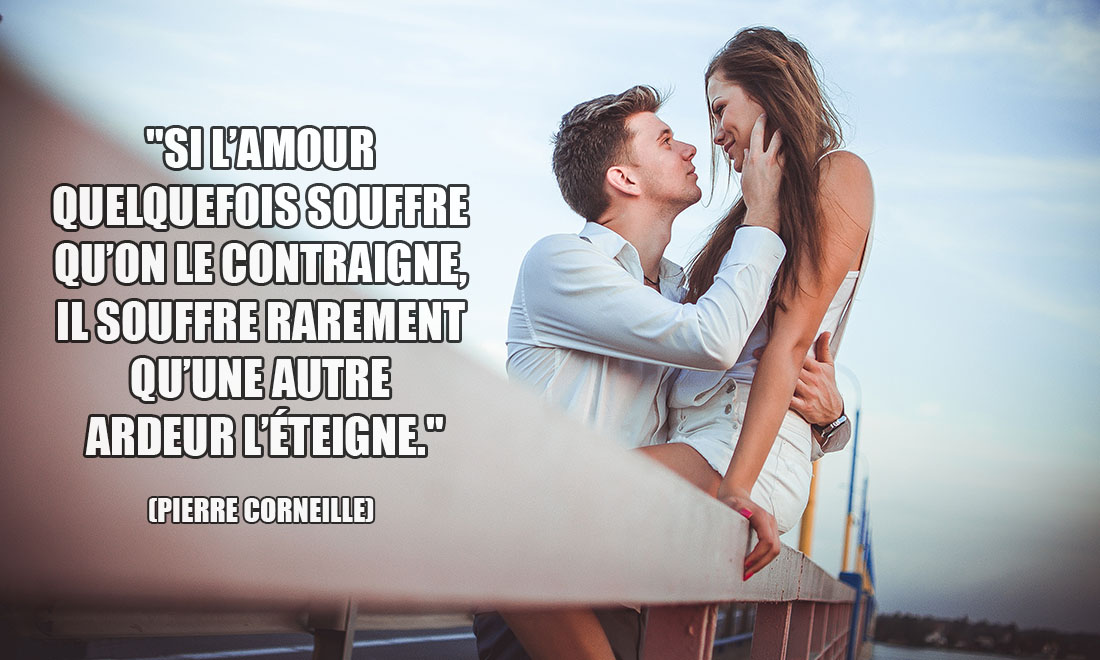 Pierre Corneille: Si l'amour quelquefois souffre qu'on le contraigne, il souffre rarement qu'une autre ardeur l'éteigne.