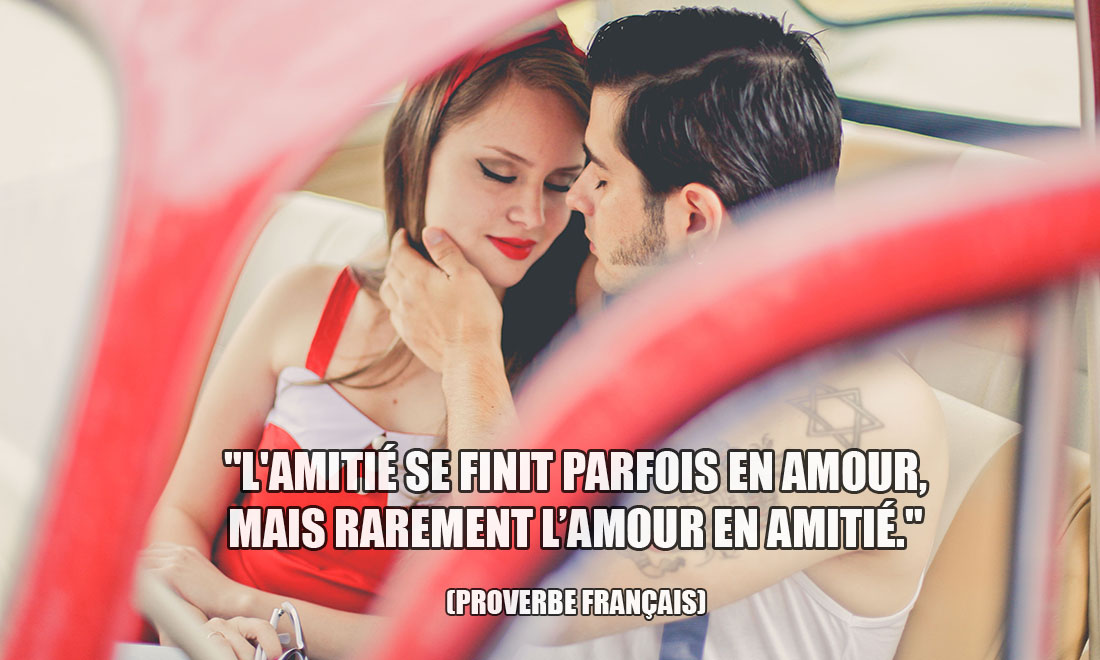 Proverbe Français: L'amitié se finit parfois en amour, mais rarement l'amour en amitié.