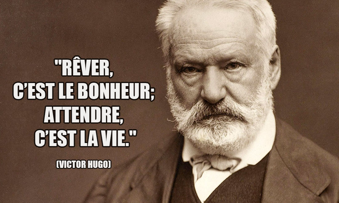 Victor Hugo: Rêver, c'est le bonheur; attendre, c'est la vie.