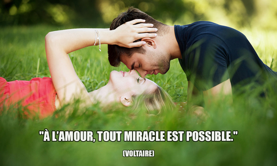 Voltaire: A l'Amour, tout miracle est possible.