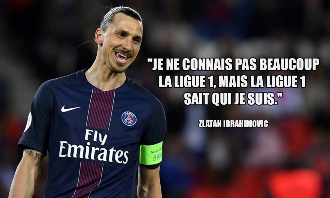 Zlatan Ibrahimovic Je ne connais pas beaucoup la Ligue 1 mais la Ligue 1 sait qui je suis