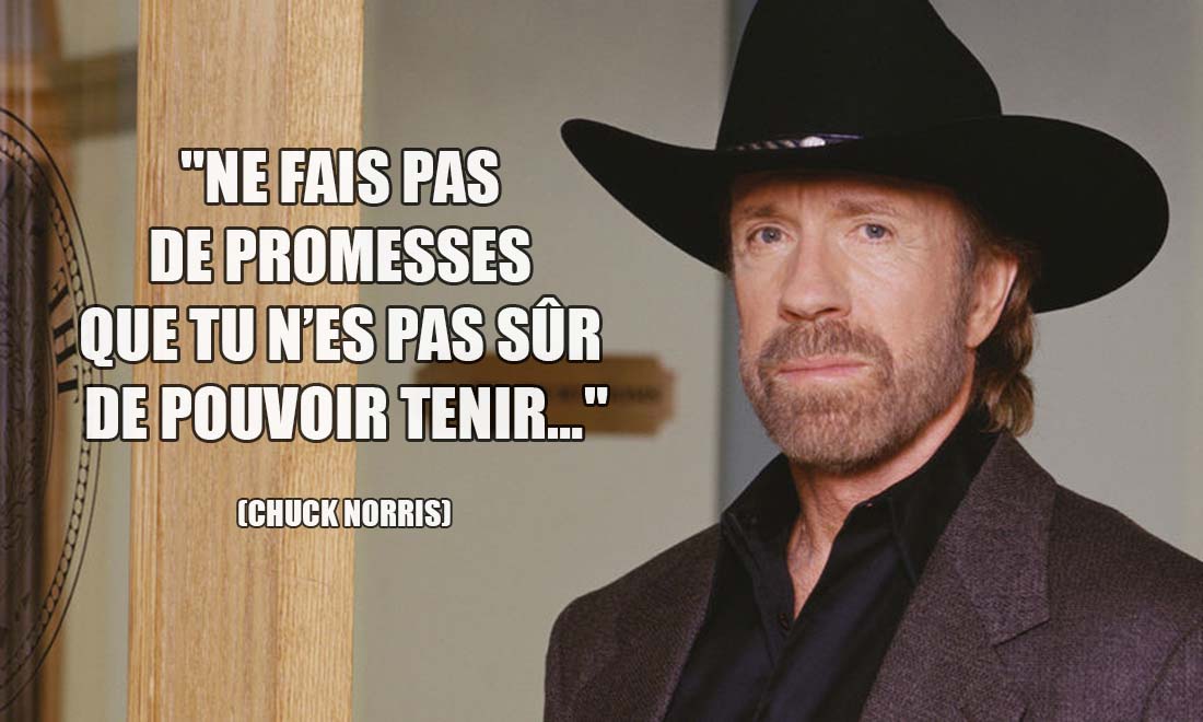 Chuck Norris Ne fais pas de promesses que tu n es pas sur de pouvoir tenir