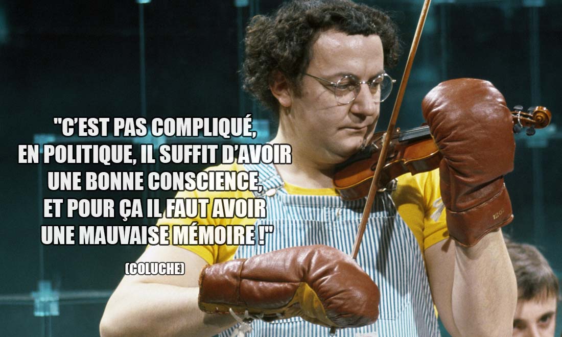 Coluche: C'est pas compliqué, en politique, il suffit d'avoir une bonne conscience, et pour ça il faut avoir une mauvaise mémoire !