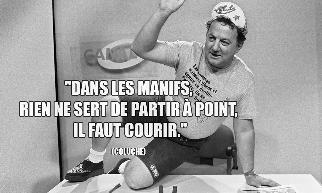 Coluche: Dans les manifs, rien ne sert de partir à point, il faut courir.