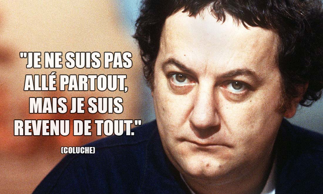 Coluche: Je ne suis pas allé partout, mais je suis revenu de tout.