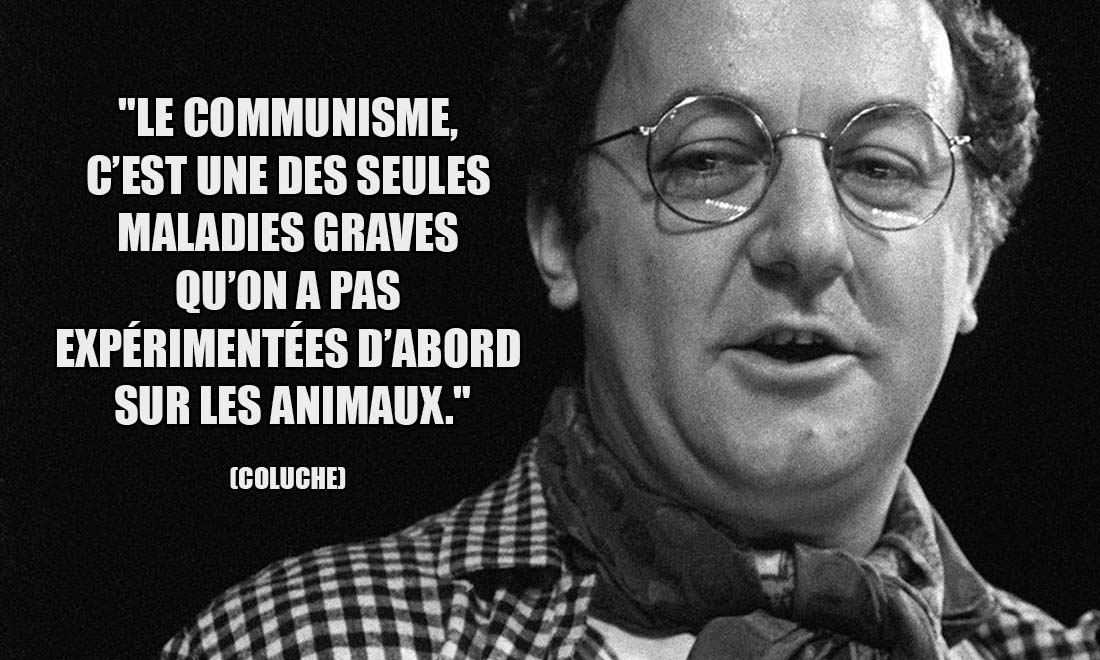 Coluche: Le communisme, c'est une des seules maladies graves qu'on a pas expérimentées d'abord sur les animaux.