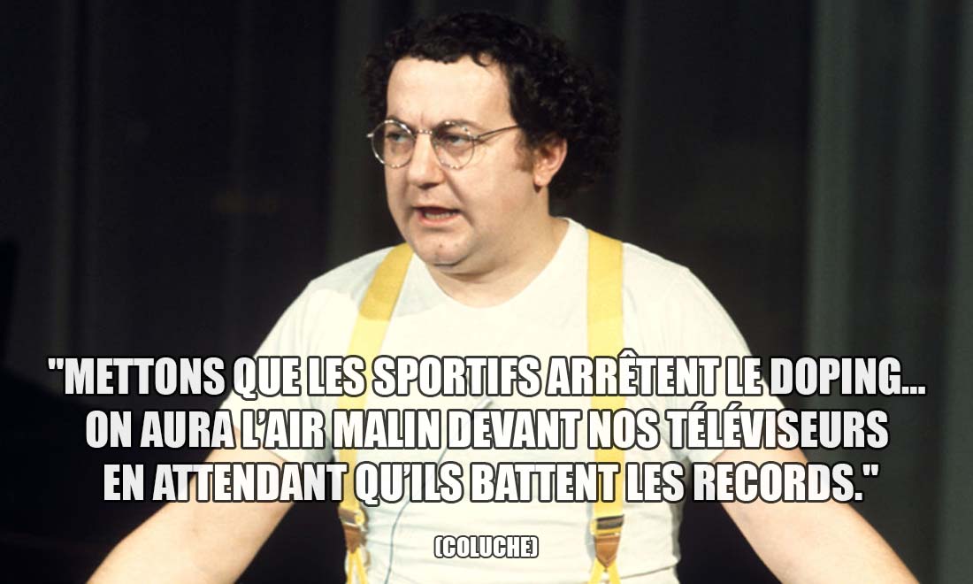 Coluche: Mettons que les sportifs arrêtent le doping... On aura l'air malin devant nos téléviseurs en attendant qu'ils battent les records.