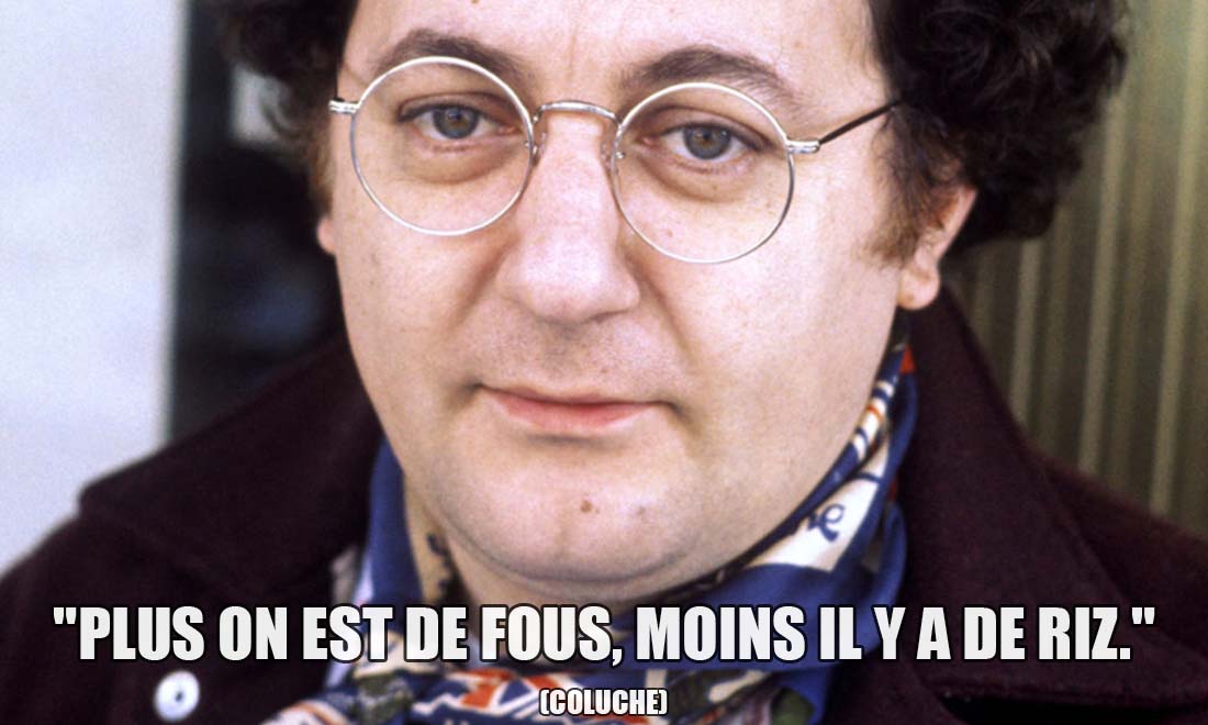 Coluche: Plus on est de fous, moins il y a de riz.