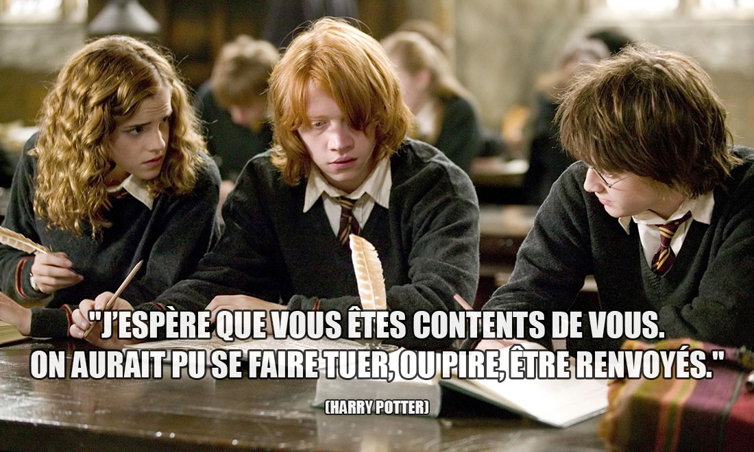 Harry Potter: J'espère que vous êtes contents de vous. On aurait pu se faire tuer, ou pire, être renvoyés.