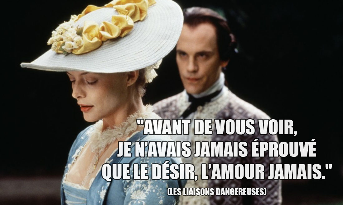 Les liaisons dangereuses: Avant de vous voir, je n'avais jamais éprouvé que le désir, l'amour jamais.