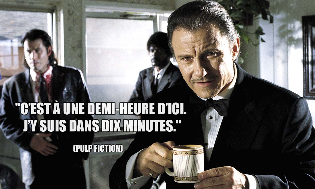 pulp fiction c est a une demi heure d ici j y suis dans dix minutes