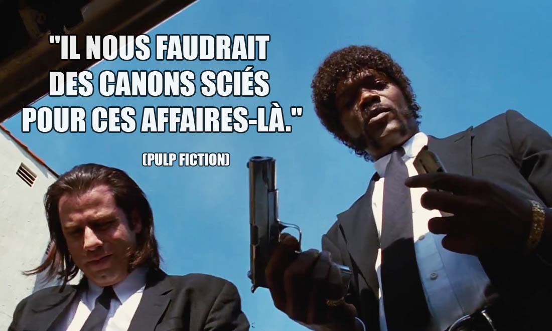 Pulp Fiction: Il nous faudrait des canons sciés pour ces affaires-là.