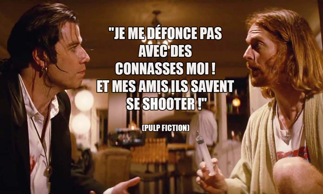 Pulp Fiction: Je me défonce pas avec des connasses moi ! Et mes amis ils savent se shooter !