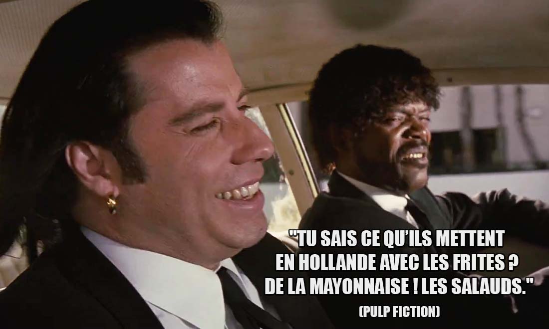 Pulp Fiction: Tu sais ce qu'ils mettent en Hollande avec les frites ? De la Mayonnaise ! Les salauds.