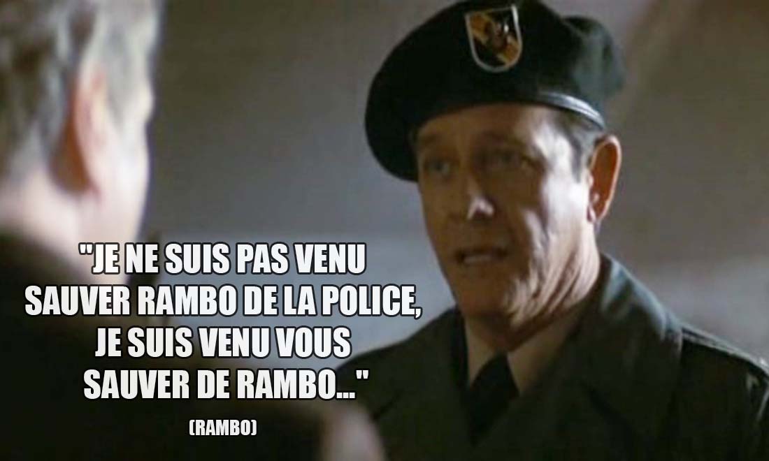 Rambo: Je ne suis pas venu sauver Rambo de la police, je suis venu vous sauver de Rambo...