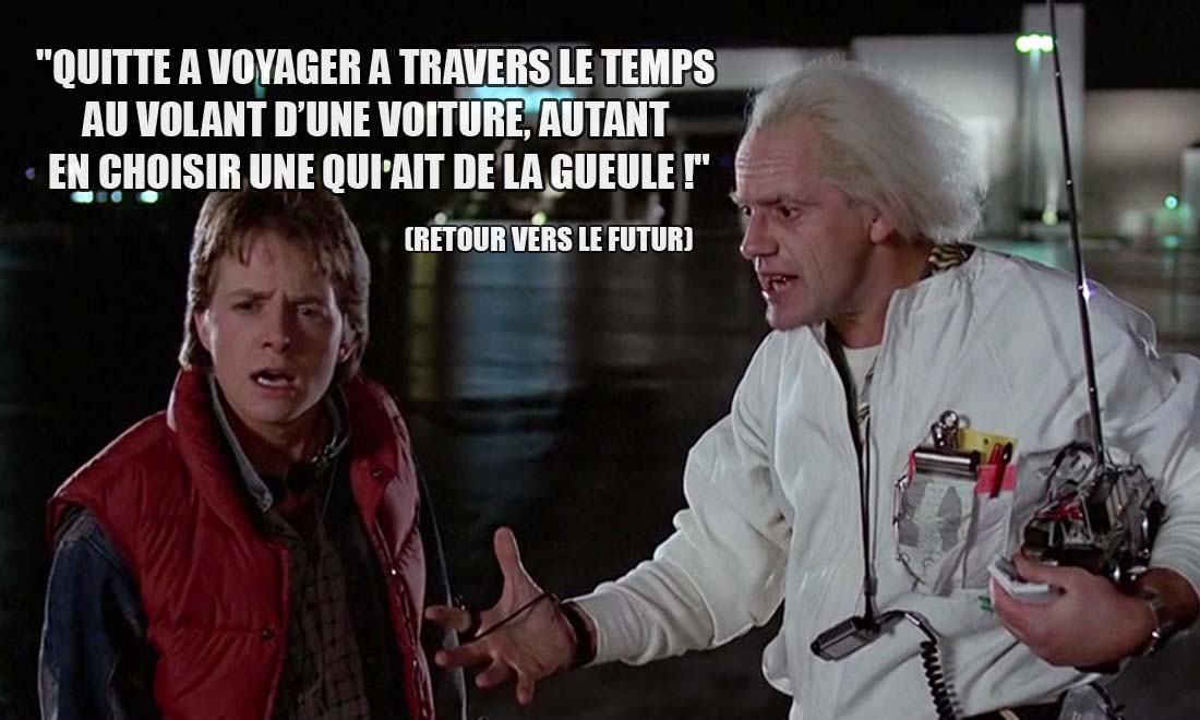 Retour vers le Futur: Quitte a voyager a travers le temps au volant d'une voiture, autant en choisir une qui ait de la gueule !