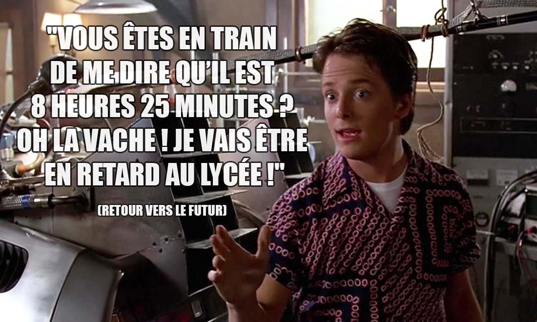 Retour vers le Futur: Vous êtes en train de me dire qu'il est 8 heures 25 minutes ? Oh la vache ! Je vais être en retard au lycée !