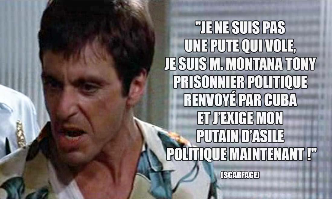 Scarface: Je ne suis pas une pute qui vole, je suis M. Montana Tony prisonnier politique renvoyé par Cuba et j'exige mon putain d'asile politique maintenant !