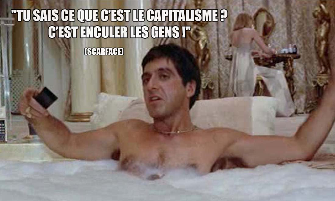 Scarface: Tu sais ce que c'est le capitalisme ? C'est enculer les gens !