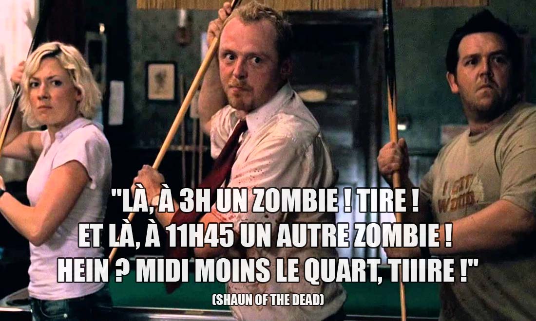 Shaun of the Dead: Là, à 3h un zombie ! Tire ! Et là, à 11h45 un autre zombie ! Hein ? Midi moins le quart, tiiire !