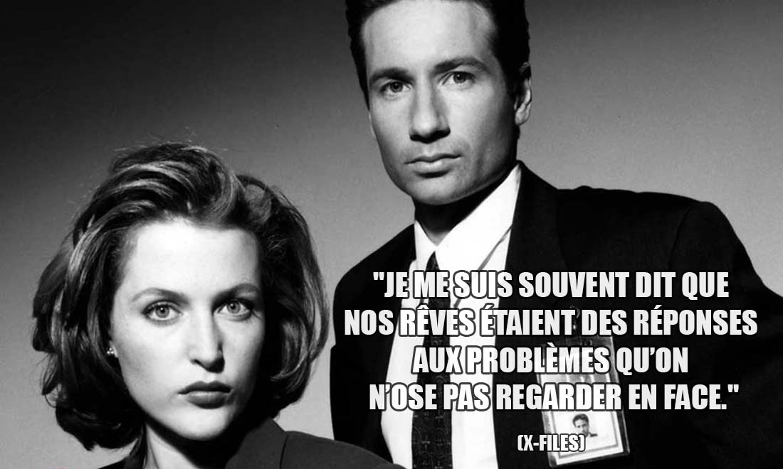 X-Files: Je me suis souvent dit que nos rêves étaient des réponses aux problèmes qu'on n'ose pas regarder en face.