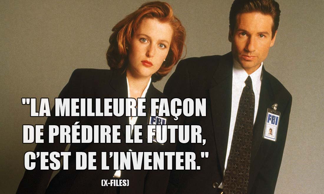X-Files: La meilleure façon de prédire le futur, c'est de l'inventer.