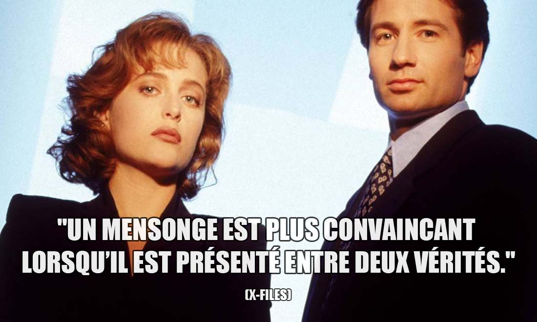 X-Files: Un mensonge est plus convaincant lorsqu'il est présenté entre deux vérités.